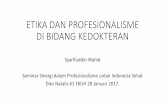 ETIKA DAN PROFESIONALISME DI BIDANG KEDOKTERAN · ETIKA DAN PROFESIONALISME DI BIDANG KEDOKTERAN Syarifuddin Wahid Seminar Sinergi dalam Profesionalisme untuk Indonesia Sehat Dies