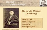 Henryk Oskar Kolberg - bibliotekawszkole.pl · 2014 Rok Oskara Kolberga Folklorysta – osoba zajmująca się badaniem folkloru. Badacz ludowych podań, pieśni, zwyczajów itd. Etnograf