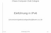 Einführung in IPv6 - ccc.koelnccc.koeln/archiv/openchaos/2003/ipv6/ipv6.pdf · Internet Protocol, Version 6 (IPv6) Speciﬁcation RFC 2460, December 1998. R. Hinden, S. Deering: