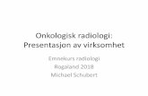 Onkologisk radiologi: Presentasjon av virksomhet av onkologisk radiologi virksomhet •Demonstrasjon •CT veiledet intervensjon •Bistand til –Onkologer –Stråleterapi –PET