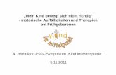 „Mein Kind bewegt sich nicht richtig“ - motorische ... · „Mein Kind bewegt sich nicht richtig“ - motorische Auffälligkeiten und Therapien bei Frühgeborenen 4. Rheinland-Pfalz-Symposium