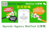Speedy Agency WeChat 公眾號™»入SpeedyAgencyq b. 用戶只需在首次使用時登入Speedy Agency c. Speedy Agency帳戶將會立即與 WeChat帳戶綁定，隨後亦無需再次登入，方可在WeChat內瀏覽Speedy