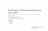 Antibiotikaverbrauch nach IfSG - gesunde.sachsen.de · Daten zu Art und Umfang des Antibiotika-Verbrauchs fortlaufend aufgezeichnet und unter Berücksichtigung der lokalen Resistenzsituation