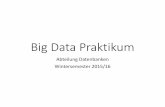 Big Data Praktikum - Abteilung Datenbanken Leipzig Data Praktikum.pdf · Orga Ziel: Entwurf und Realisierung einer Anwendung / eines Algorithmus unter Verwendung existierender Big