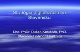 Stratégia digitalizácie na Slovensku - fez.schk.skfez.schk.sk/eserv/changeme:3657/dl03.pdfStratégia digitalizácie na Slovensku Doc. PhDr. Dušan Katuščák, PhD. Slovenská národná