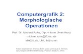 Computergrafik 2: Morphologische Operationen · Rohs / Kratz, LMU München Computergrafik 2 – SS2011 2 Morphologische Operationen • Erosion und Dilatation • Opening und Closing