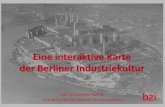 Eine interaktive Karte der Berliner Industriekultur · Prof. Dr. Dorothee Haffner, HTW Berlin, Berliner Zentrum für Industriekultur Eine interaktive Karte der Berliner Industriekultur