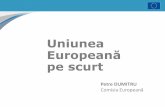 Uniunea Europeană pe scurt fileTratatele – baza cooperării democratice fondate pe principii de drept Comunitatea Europeană a Cărbunelui și Oțelului Tratatele de la Roma: •Comunitatea