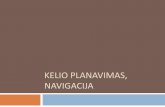 KELIO PLANAVIMAS, NAVIGACIJA - mif.vu.ltmeglinskas/r/Navigacija_2015.pdf · •Optimalus planavimas •Dinaminiai apribojimai •Nestabilumo apribojimai •Neholonominis judėjimas