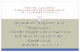 Robotik als Projektion und Pflegeersatz – Ethische Fragen ... · PROF. DR. HILLE HAKER . RICHARD MCCORMICK CHAIR OF ETHICS . LOYOLA UNIVERSITY CHICAGO . Robotik als Projektion und