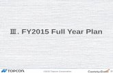 Ⅲ. FY2015 Full Year Plan - global.topcon.com · ©2015 Topcon Corporation ＊According to change in Japanese Accounting Standards, the former Net Income will be shown as "Profit