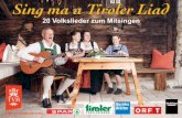 Sing ma a Tiroler Liad - Tiroler Volksmusikverein · Sing ma a Tiroler Liad Zur heimischen Identität gehört auch die heimische Musik und das heimische Lied, also unsere überlieferte
