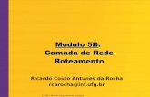 Módulo 5B: Camada de Rede Roteamentoricardo/rc1/pi/leituras/slides.rede.parte.2.a.pdf · - Roteamento estático ou rota fixa mais simples tabelas estáticas - Roteamento dinâmico