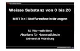 Weisse Substanz von 0 bis 20 - zemodi.de · Weisse Substanz von 0 bis 20 MRT bei StoffwechselstörungenMRT bei Stoffwechselstörungen M. WarmuthM. Warmuth-Metz Abteilung für Neuroradiologie