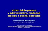 Vzťah lekár-pacient v zdravotníctve, možnosti dialógu a ... · Vzťah lekár-pacient v zdravotníctve, možnosti dialógu a etickej edukácie Jana Trizuljaková, Mária Mojzešová
