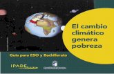 “EL CAMBIO CLIMÁTICO GENERA POBREZA” Guía para ESO y ... · Cooperación y Educación para el desarrollo. La guía “El Cambio Climático genera pobreza” pretende sensibilizar