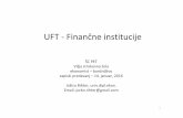 UFT -Finančne institucije · Finančne institucije –naprej delimo še na: Finančni posredniki (depozitne finančne institucije in investicijske finančne institucije), ki omogočajo