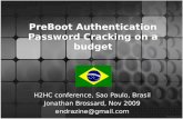 PreBoot Authentication Password Cracking on a budget filePreBoot Authentication Password Cracking on a budget H2HC conference, Sao Paulo, Brasil Jonathan Brossard, Nov 2009 endrazine@gmail.com