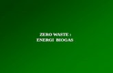 ZERO WASTE : ENERGI BIOGAS - Student Blog · 2014-03-22 · Bahan bakar padat, cair dan gas Makanan Makanan Limbah ... Kayu bakar Biogas untuk memasak penerangan Refrigasi Transportasi