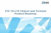 ZTE TD-LTE Chipset and Terminal Product Roadmap · 2017-04-06 · ZTE LTE Chipset Bringing You Closer to TD‐LTE: • First priority to support 3GPP TDD technology – Ready for