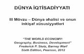 DÜNYA İQTİSADİYYATI · DÜNYA İQTİSADİYYATI “THE WORLD ECONOMY: Geography, Business, Development” Frederick P. Stutz, Barney Warf Sixth Edition, Pearson, 2012 III Mövzu