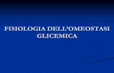 FISIOLOGIA DELL’OMEOSTASI GLICEMICA · 2017-04-26 · Il mantenimento dell’omeostasi glicemica è garantito da un unico ormone ad azione ipoglicemizzante a fronte di ben quattro