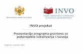 INVO projekat Prezentacija programa grantova za ... · Prezentacija programa grantova za potprojekte istraživanja i razvoja Podgorica, novembar 2013. Ministarstvo nauke Crne Gore
