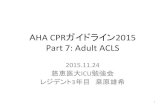 AHA CPRガイドライン2015 Part 7: Adult ACLSjikeimasuika.jp/icu_st/151124_aha.pdf · AHA CPRガイドライン2015 Part 7: Adult ACLS 2015.11.24 慈恵医大ICU勉強会 レジデント3年目
