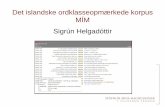 Det islandske ordklasseopmærkede korpus MÍM Sigrún Helgadóttir · ordforbindelser, syntaks og semantik o.s.v. • Er nyttigt når man laver for eksempel: ⁻ ordbøger, programmel