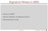 Signal-to-Noise in MRI - Stanford University · 2017-10-11 · Signal-to-Noise in MRI • What is SNR? • Noise statistics & Measurement • Multichannel noise 1. Section B4 B.Hargreaves