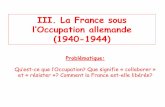 III. La France sous l’Occupation allemande (1940-1944) · III. La France sous l’Occupation allemande (1940-1944) Problématique: Qu’est-ce que l’Occupation? Que signifie «
