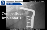 Ortopediska Implantat 1 · 2012-03-19 · KALMAR 14-16 Mars. Jacob Lykke-Olesen. Öl. Ortopedklin. Västerås . Ortopediska Implantat 1