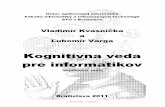 Kognitívna veda pre informatikov - stuba.skkvasnicka/CognitiveScience/1...1. prednáška – stránka 3 Úvod Tento predbežný učebný text k prednáške „Kognitívna veda“