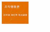 조직행동론 - KOCWelearning.kocw.net/KOCW/document/2015/dongguk/kimheung... · 2016-09-09 · • 의사 결정 모델의 가정 – 의사결정자는 완벽한 정보를 가지고