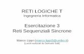RETI LOGICHE T - unibo.itvision.deis.unibo.it/downloads/retilogiche/Ese_3_Sincrone.pdf · RETI LOGICHE T Ingegneria Informatica Esercitazione 3 Reti Sequenziali Sincrone Marco Lippi