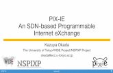 PIX-IE An SDN-based Programmable Internet eXchange · An SDN-based Programmable Internet eXchange Kazuya Okada ... (DIX-IE) in Japan-a common layer 2 IX-an experimental and academic