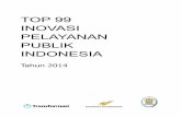 TOP 99 INOVASI PELAYANAN PUBLIK INDONESIA 99 inovasi...Top 99 Inovasi Pelayanan Publik Indonesia Tahun 2014 Copy Right: Kementerian Pendayagunaan Aparatur Negara dan Reformasi Birokrasi