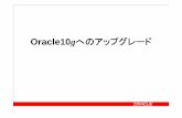 Oracle10gへのアップグレードotndnld.oracle.co.jp/products/database/oracle10g/pdf/10g...9 Oracle 10g 新機能の理解 y最初に10gの新機能を理解する必要があります。