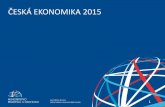 ČESKÁ EKONOMIKA 2015 · 2019-12-15 · ČESKÁ EKONOMIKA 2015 3 Hlavní charakteristiky české ekonomiky Malá, otevřená ekonomika, výrazně závislá na zahraničním obchodě.