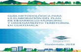 GUÍA METODOLÓGICA PARA LA ELABORACIÓN DEL PLAN DE … · 2020-01-02 · 338.9 S454 18 Guatemala. Secretaría de Planificación y Programación de la Presidencia Subsecretaría