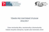 TÉMATA PRO DOKTORSKÉ STUDIUMwumt.fme.vutbr.cz/img/fckeditor/file/novinky/phd_umtmb... · 2016-03-17 · TÉMATA PRO DOKTORSKÉ STUDIUM 2016/2017 Ústav mechaniky těles, mechatroniky