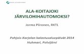ALA-KOITAJOKI JÄRVILOHIHAUTOMOKSI? Jorma Piironen, RKTL · 2017-02-16 · Jorma Piironen, RKTL Pohjois-Karjalan kalastusaluepäivät 2014 Huhmari, Polvijärvi . Tiedosta ratkaisuja