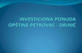 INVESTICIONA PONUDA OPŠTINE PETROVAC - DRINIĆ · 2013-05-16 · PREDNOSTI OPŠTINE Definisana lokacija industrijske zone donešen urbanistički i regulacioni plan. Rješena komunalna