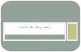 Erorile de diagnostic de diagnostic (2015).pdf · • test util pentru o boala vs complet inutil pentru alta ... • Dar, definitia “erorii” este o judecata subiectiva!