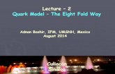 Lecture 2 Quark Model The Eight Fold Wayfcfm.uas.edu.mx/eff2014/docs/CULIACAN-Lecture-2.pdf · Lecture – 2 Quark Model – The Eight Fold Way Adnan Bashir, IFM, UMSNH, Mexico August