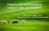 How is our environment related with our health? · 2019-01-29  · How is our environment related with our health? Chiho WATANABE, Ph.D. National Institute for Environmental Studies.