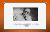 JOAN BROSSA (1919 1998) POETA...Biografia Als disset anys fent de soldat durant la Guerra Civil, perd la visió d’un ull i des d’aleshores el veurem amb ulleres fosques. L’experiència