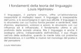 I fondamenti della teoria del linguaggio Louis Hjelmslev · 2019-10-01 · I fondamenti della teoria del linguaggio Louis Hjelmslev Il linguaggio, il parlare umano, offre un'abbondanza