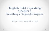 English Public Speaking Chapter 4 Selecting a Topic & Purposefdjpkc.fudan.edu.cn/_upload/article/files/9b/4c/bd666d... · 2018-04-04 · English Public Speaking Chapter 4 Selecting