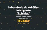 Laboratorio de robótica inteligente (Robinlab) · 2019-02-11 · •Somos un laboratorio de investigación con amplia experiencia en la robótica de servicios. •Trabajamos sobre